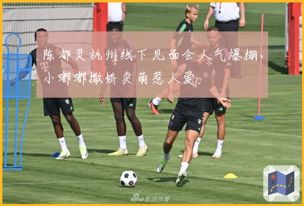 陈都灵杭州线下见面会人气爆棚，小嘟嘟撒娇卖萌惹人爱