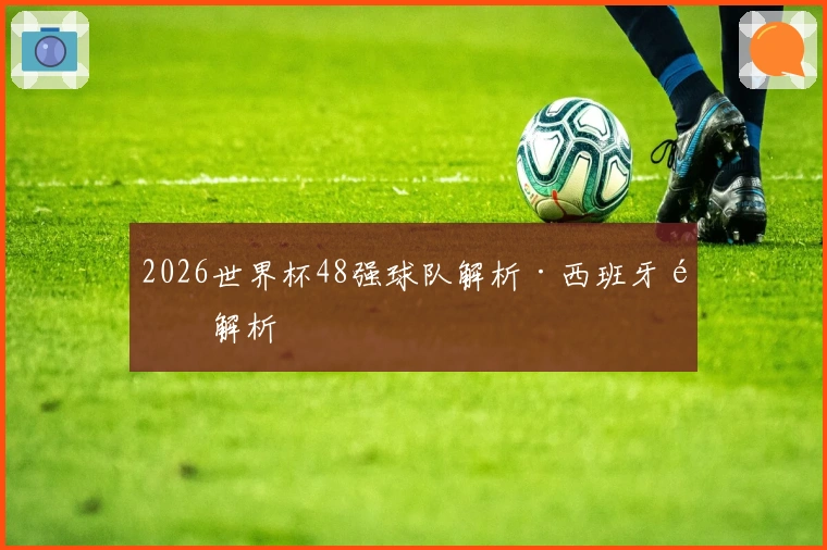 2026世界杯48强球队解析·西班牙队解析