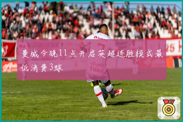 曼城今晚11点开启英超连胜模式最低消费3球